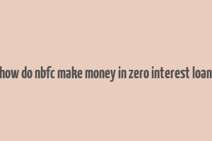 how do nbfc make money in zero interest loan