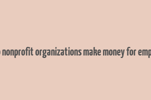 how do nonprofit organizations make money for employees