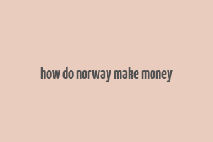 how do norway make money