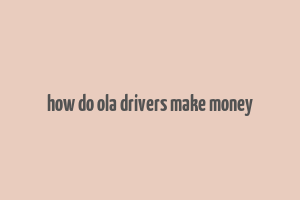 how do ola drivers make money