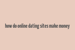 how do online dating sites make money