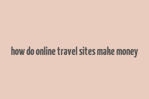 how do online travel sites make money