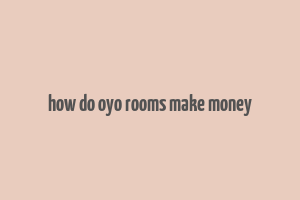 how do oyo rooms make money