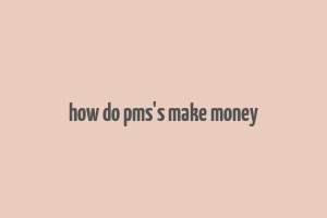 how do pms's make money