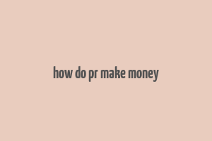 how do pr make money