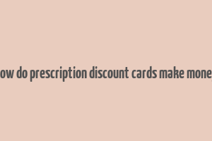 how do prescription discount cards make money