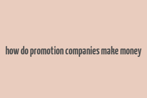 how do promotion companies make money