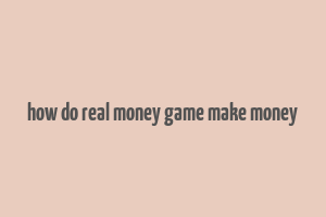 how do real money game make money