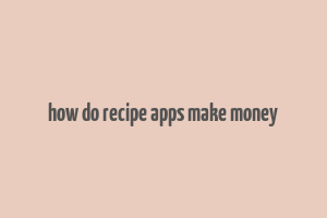 how do recipe apps make money