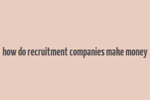 how do recruitment companies make money