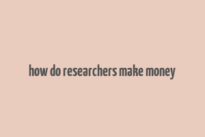 how do researchers make money