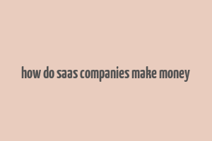 how do saas companies make money