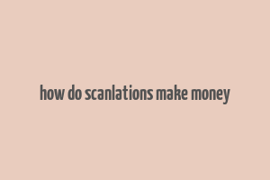 how do scanlations make money