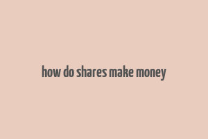 how do shares make money