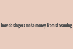 how do singers make money from streaming