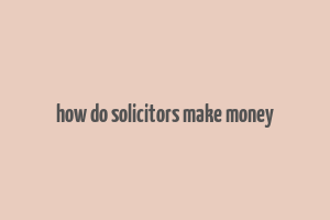 how do solicitors make money