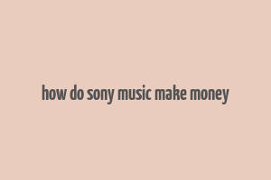 how do sony music make money