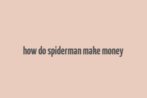 how do spiderman make money