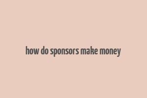 how do sponsors make money