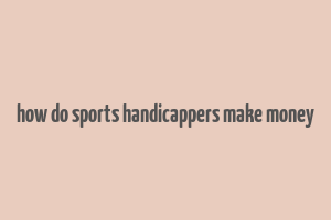 how do sports handicappers make money