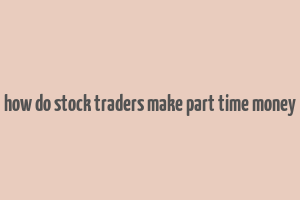 how do stock traders make part time money