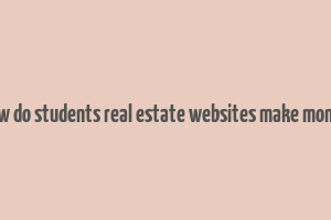 how do students real estate websites make money