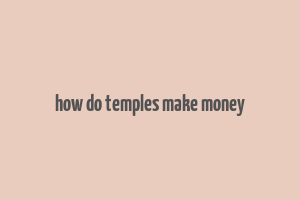 how do temples make money