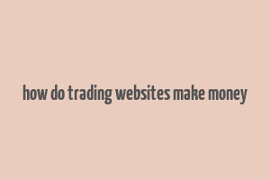 how do trading websites make money