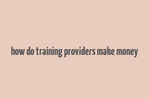 how do training providers make money