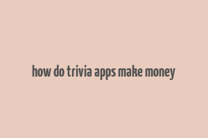 how do trivia apps make money