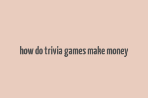 how do trivia games make money