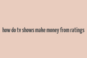 how do tv shows make money from ratings