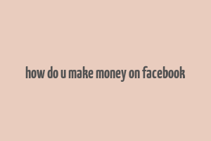 how do u make money on facebook