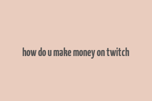 how do u make money on twitch