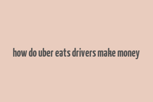 how do uber eats drivers make money