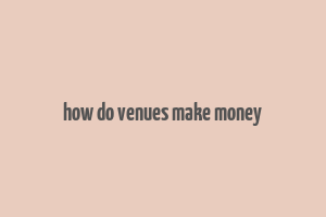 how do venues make money