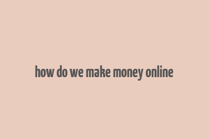 how do we make money online