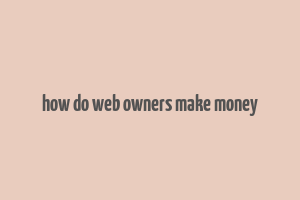 how do web owners make money