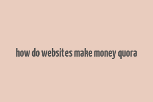 how do websites make money quora