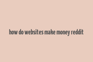 how do websites make money reddit