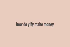 how do yify make money