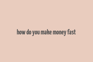 how do you make money fast