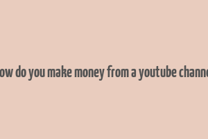 how do you make money from a youtube channel