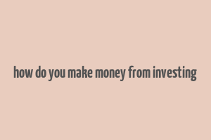 how do you make money from investing