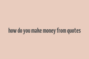 how do you make money from quotes