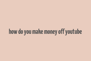 how do you make money off youtube