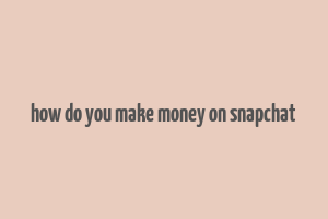 how do you make money on snapchat