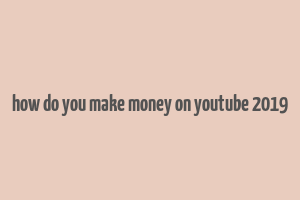 how do you make money on youtube 2019