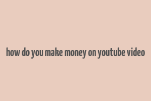 how do you make money on youtube video