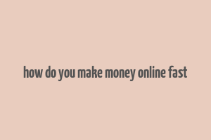 how do you make money online fast